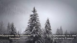 Определись ты с кем? у тебя есть 5 минут...  Абдуррахим Абу Ибрахим (Башпаев) об опасности обвинение