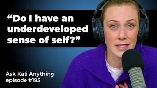 "Do I have an underdeveloped sense of self?" ep.195