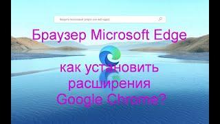 Браузер Microsoft Edge | Как установить расширения Google Chrome?