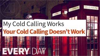 My Cold Calling Works. Your Cold Calling Doesn't Work - Episode 62