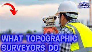 WHAT TOPOGRAPHIC SURVEYORS DO