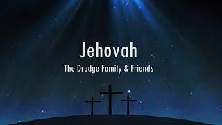 Jehovah (The Drudge Family & Friends) // Lyric Video