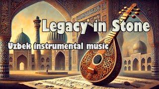 Uzbek music. Instrumental music. Traditional Uzbek instrumental. Legacy in Stone. Meditative music.