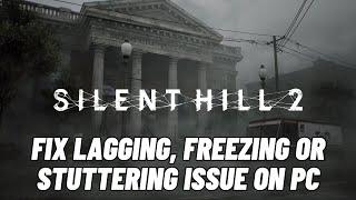 How To Fix Silent Hill 2 Lagging & Stuttering Issue On PC | Fix Low FPS Drop & Freezing Issue