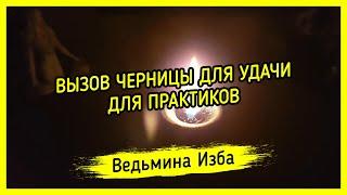 ВЫЗОВ ЧЕРНИЦЫ ДЛЯ УДАЧИ. ДЛЯ ПРАКТИКОВ. ВЕДЬМИНА ИЗБА ▶️ МАГИЯ