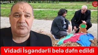 Vidadi İsgəndərli Fransada dəfn edildi, məzarı bayraqla örtülüb