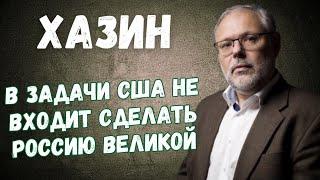 Михаил Хазин: В задачи США не входит сделать Россию великой и нужна ли она нашим элитам?