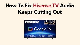 How To Fix Hisense TV Audio Keeps Cutting Out