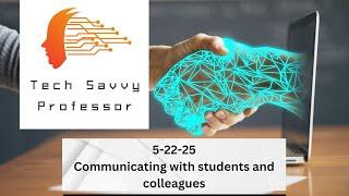 Tech Savvy Professor - 5-22-25- Communicating with students and colleagues