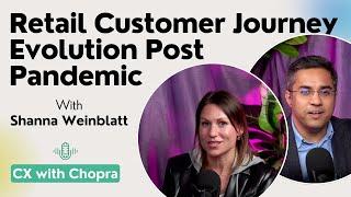 Retail Customer Journey Evolution Post Pandemic - Shanna Weinblatt | CX with Chopra