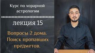 КУРС ПО ХОРАРНОЙ АСТРОЛОГИИ  ЛЕКЦИЯ 15. ВОПРОСЫ 2 ДОМА. ПОИСК ПРОПАВШИХ ПРЕДМЕТОВ