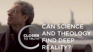 Can Science and Theology Find Deep Reality? | Episode 808 | Closer To Truth