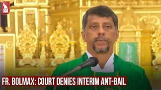 Fr. BOLMAX: COURT DENIES INTERIM ANT-BAIL