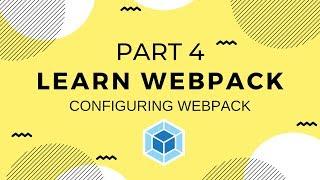 Learn Webpack Pt. 4: Configuring Webpack