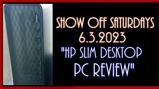 Show Off Saturdays 6.3.2023 "HP Slim Desktop PC Review"