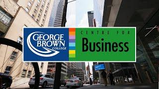 George Brown College: The Centre for Business Is Downtown Where Everything Happens!