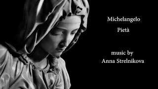 Michelangelo - Pietà | music and piano performing is by Anna Strelnikova