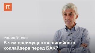 Линейный коллайдер — Михаил Данилов