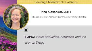 PRESENTATION - Harm Reduction, Ketamine and the War on Drugs with Irina Alexander, LMFT