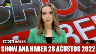 Show Ana Haber 28 Ağustos 2022