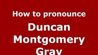 How to pronounce Duncan Montgomery Gray (American English/US)  - PronounceNames.com