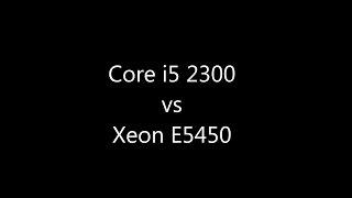 Core i5 2300 vs Xeon E5450 (x5450). Битва первая.