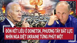 Điểm nóng chiến sự:Ukraine nhận liên tiếp ‘án tử’ từ Nga,Phương Tây bất lực nhìn Kiev lụi tàn?