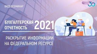 БУХГАЛТЕРСКАЯ ОТЧЕТНОСТЬ ЗА 2021. РАСКРЫТИЕ ИНФОРМАЦИИ НА ФЕДЕРАЛЬНОМ РЕСУРСЕ