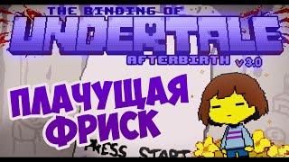 The Binding of Undertale: Afterbirth | ПЛАЧУЩАЯ ФРИСК