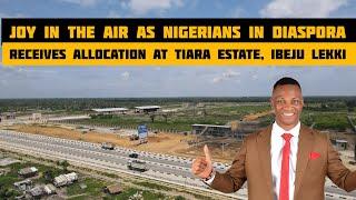 TIARA ESTATE ALLOCATION :My Clients In Diaspora Receive Their ALLOCATION | IBEJU LEKKI By Airport