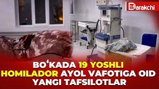 BO`KADA VAFOT ETGAN 19 YOSHLI HOMILADOR AYOL VOQEASIGA OID YANGI TAFSILOTLAR