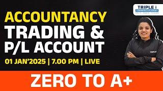 PLUS ONE | ACCOUNTANCY - TRADING & P/L ACCOUNT | ZERO TO A+ | TRIPLE I