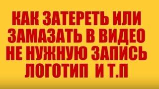 КАК УБРАТЬ ЛОГОТИП ИЛИ НАДПИСЬ ИЗ ВИДЕО