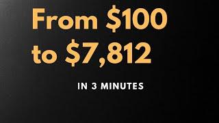 From $100 to $7,812 in 3 minutes!