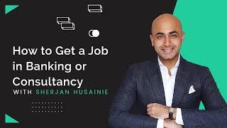 How to Get a Job in Banking or Consultancy in 2021 (With Sherjan Husainie Ex-VP of Morgan Stanley)