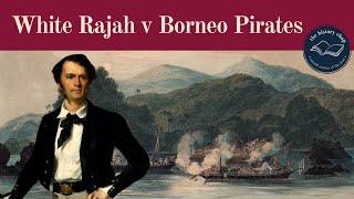 Forgotten White Rajah of Sarawak's Battles with the Borneo Pirates