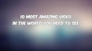 10 MOST AMAZING VIDEOS || IN THE WORLD