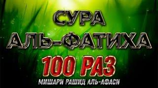 Сура "Аль-Фатиха" 100 РАЗ - Мишари Рашид Аль-Афаси