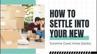 How To Settle Into Your New Sunshine Coast Home Quickly | Better Removalists Sunshine Coast