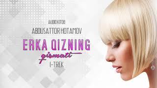 Audio kitob | Erka qizning qismati 1-trek | Abdusattor Hotamov