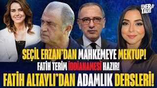 SEÇİL ERZAN’DAN MAHKEMEYE MEKTUP| FATİH TERİM İDDİANAMESİ HAZIR| FATİH ALTAYLI'DAN ADAMLIK DERSLERİ!