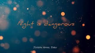 Night is dangerous-Joseph Amal Sabu