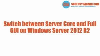 Switch between Server Core and Full GUI on Windows Server 2012 R2