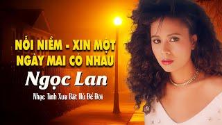 Nỗi Niềm - Xin Một Ngày Mai Có Nhau | NGỌC LAN - Tình Khúc Xưa Đi Cùng Năm Tháng Bất Hủ