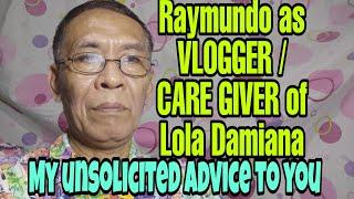 Mr. Raymundo as CAREGIVER / VLOGGER of Lola Damiana / My unsolicited ADVICE to you / Shoutout