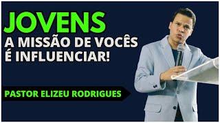 JOVENS: SUA MISSÃO É INFLUENCIAR Pastor Elizeu Rodrigues | Congresso Juventude Comadesma