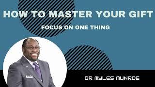 DR MYLES MUNROE: HOW TO FOCUS AND MASTER YOUR VISION.