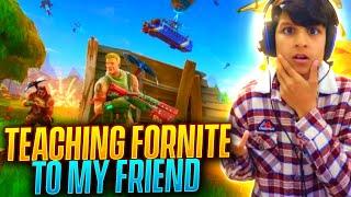 TEACHING FORTNITE TO MY NOOB FRIEND