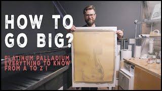 How to Print Giant Platinum Palladium Prints?