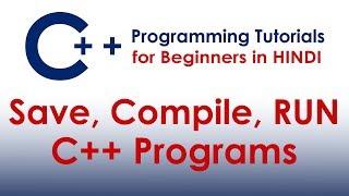 How to Save, Compile, RUN C++ Programs | C++ Tutorials for Beginners